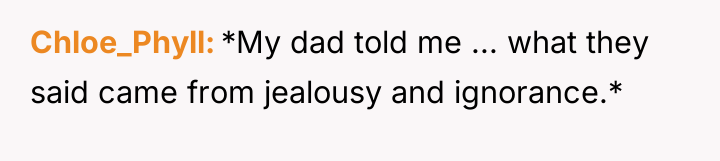 Chloe_Phyll *My dad told me ... what they said came...