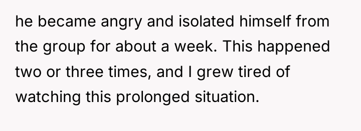 he became angry and isolated himself from the group for...