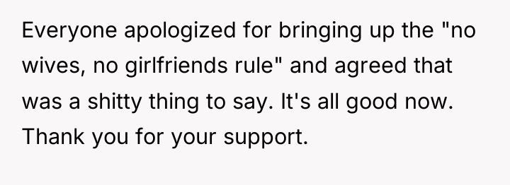 Everyone apologized for bringing up the "no wives, no girlfriends...