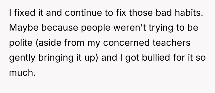 I fixed it and continue to fix those bad habits....