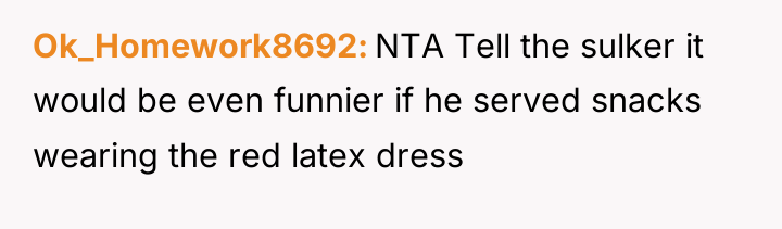 Ok_Homework8692 NTA Tell the sulker it would be even funnier...