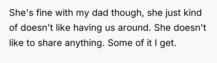 She's fine with my dad though, she just kind of...
