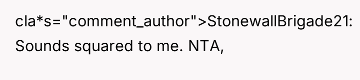 cla*s="comment_author">StonewallBrigade21: Sounds squared to me. NTA,