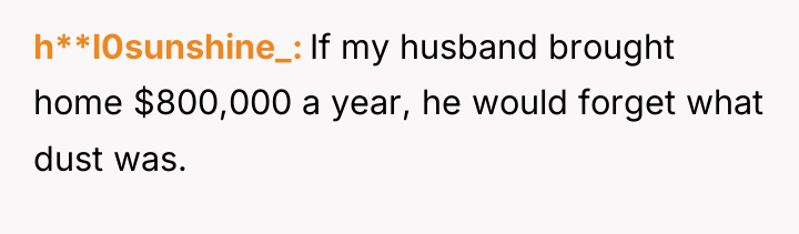 h**l0sunshine_ If my husband brought home $800,000 a year, he...
