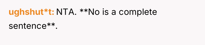 ughshut*t NTA. **No is a complete sentence**.