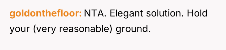 goldonthefloor NTA. Elegant solution. Hold your (very reasonable) ground.