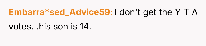 Embarra*sed_Advice59 I don't get the Y T A votes...his son...