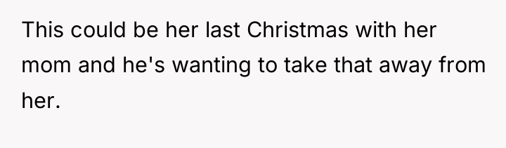This could be her last Christmas with her mom and...