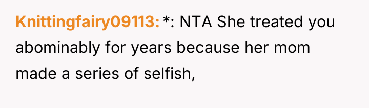 Knittingfairy09113 *: NTA She treated you abominably for years because...