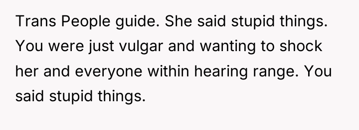 Trans People guide. She said stupid things. You were just...