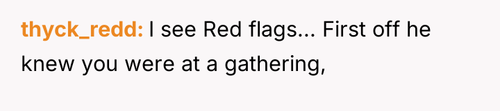 thyck_redd I see Red flags... First off he knew you...