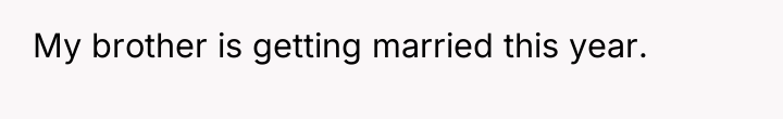 My brother is getting married this year.