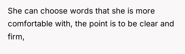 She can choose words that she is more comfortable with,...