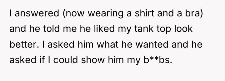 I answered (now wearing a shirt and a bra) and...