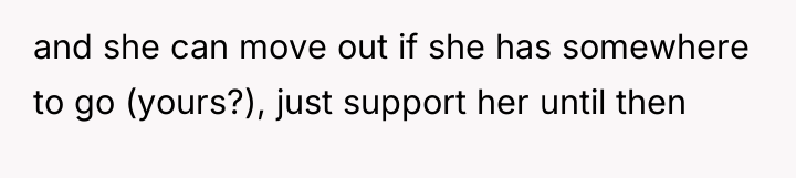 and she can move out if she has somewhere to...