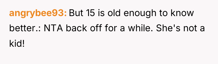 angrybee93 But 15 is old enough to know better.: NTA...
