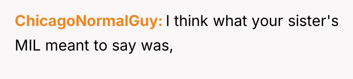 ChicagoNormalGuy I think what your sister's MIL meant to say...