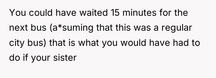 You could have waited 15 minutes for the next bus...