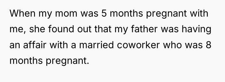 When my mom was 5 months pregnant with me, she...