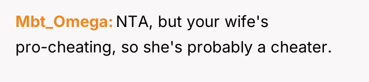 Mbt_Omega NTA, but your wife's pro-cheating, so she's probably a...