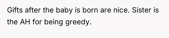 Gifts after the baby is born are nice. Sister is...