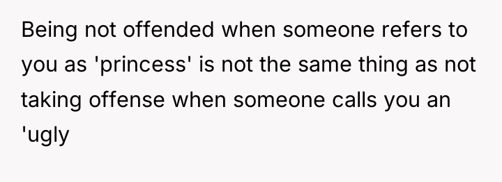 Being not offended when someone refers to you as 'princess'...