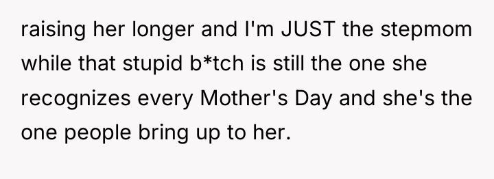raising her longer and I'm JUST the stepmom while that...