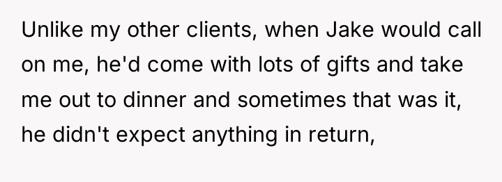 Unlike my other clients, when Jake would call on me,...