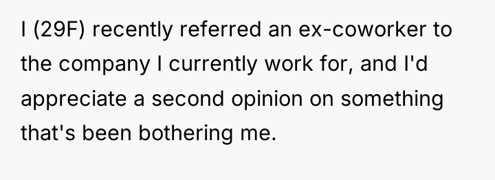 I (29F) recently referred an ex-coworker to the company I...