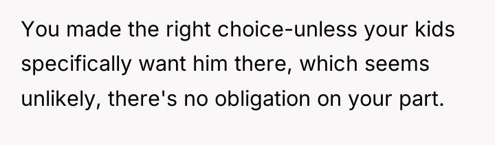 You made the right choice-unless your kids specifically want him...