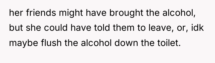 her friends might have brought the alcohol, but she could...