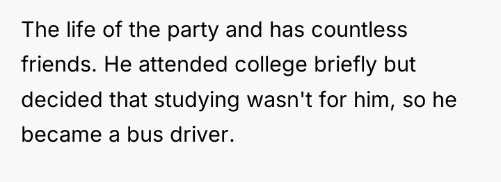 The life of the party and has countless friends. He...