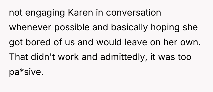 not engaging Karen in conversation whenever possible and basically hoping...