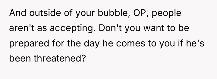 And outside of your bubble, OP, people aren't as accepting....