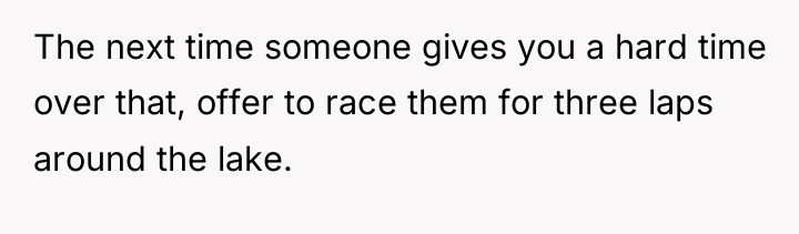 The next time someone gives you a hard time over...