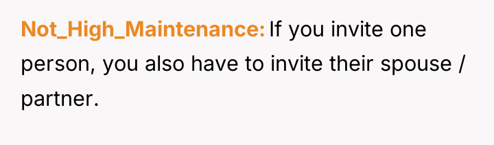 Not_High_Maintenance If you invite one person, you also have to...