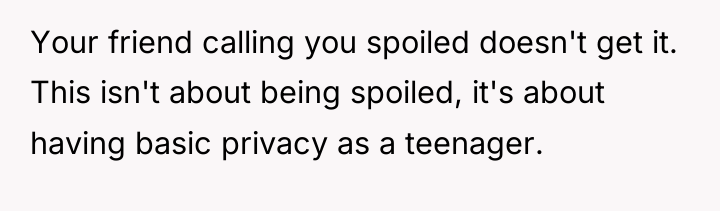 Your friend calling you spoiled doesn't get it. This isn't...