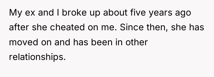 My ex and I broke up about five years ago...