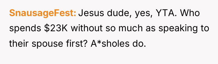 SnausageFest Jesus dude, yes, YTA. Who spends $23K without so...