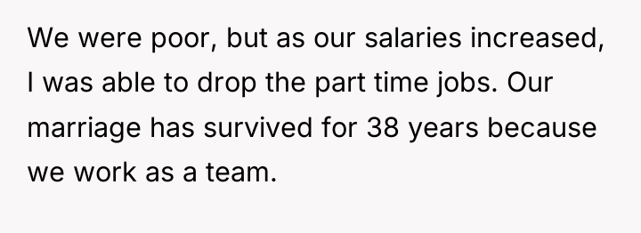 We were poor, but as our salaries increased, I was...