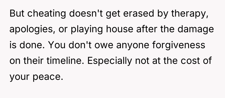 But cheating doesn't get erased by therapy, apologies, or playing...