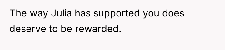 The way Julia has supported you does deserve to be...