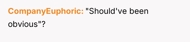 CompanyEuphoric "Should've been obvious"?