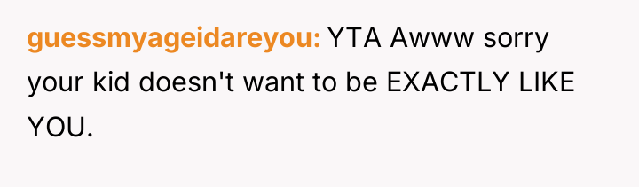 guessmyageidareyou YTA Awww sorry your kid doesn't want to be...