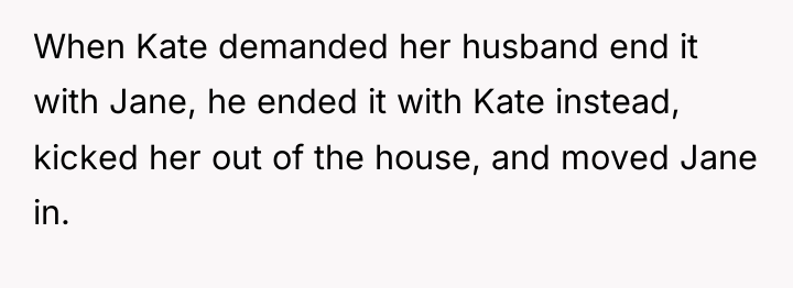 When Kate demanded her husband end it with Jane, he...