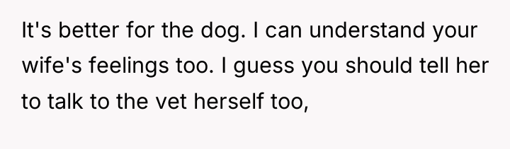 It's better for the dog. I can understand your wife's...