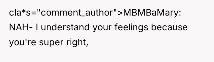 cla*s="comment_author">MBMBaMary: NAH- I understand your feelings because you're super right,