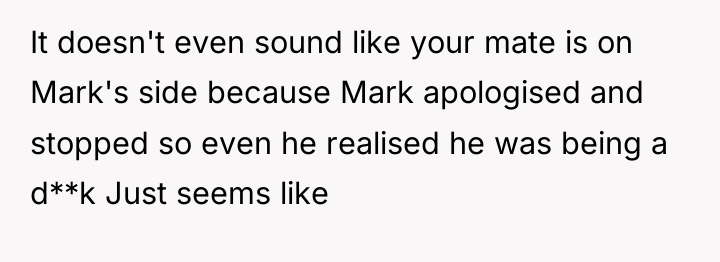 It doesn't even sound like your mate is on Mark's...