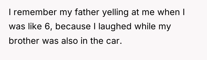 I remember my father yelling at me when I was...