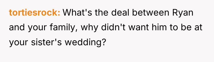 tortiesrock What's the deal between Ryan and your family, why...